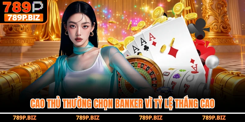 Cao thủ thường chọn Banker vì tỷ lệ thắng cao